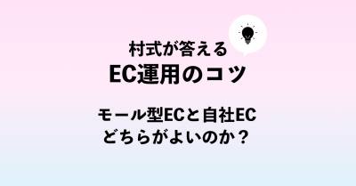 EC運用のコツ：モール型ECと自社ECについて